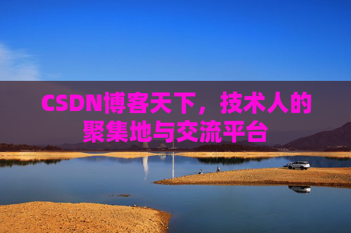 CSDN博客天下,技术人的聚集地与交流平台